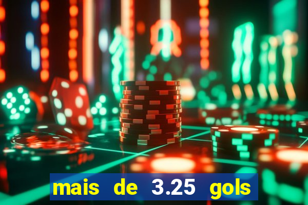 mais de 3.25 gols o que significa
